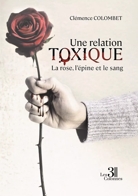 Une relation toxique - La rose, l'épine et le sang - Clémence COLOMBET - TROIS COLONNES