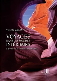 Voyages dans les mondes intérieurs - L'hypnose à la conquête de l'invisible...