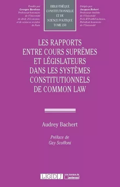 Les rapports entre Cours suprêmes et législateurs dans les systèmes constitutionnels de Common Law - Audrey Bachert - LGDJ