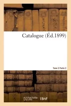 Catalogue Tome 2 Partie 2 - Louis deGermon - HACHETTE BNF