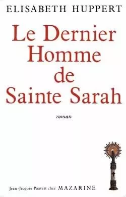 Le Dernier Homme de Sainte Sarah - Elisabeth Huppert - MAZARINE FAYARD