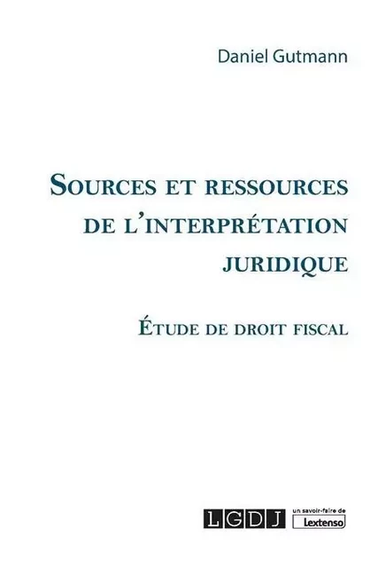 Sources et ressources de l'interprétation juridique - Daniel Gutmann - LGDJ