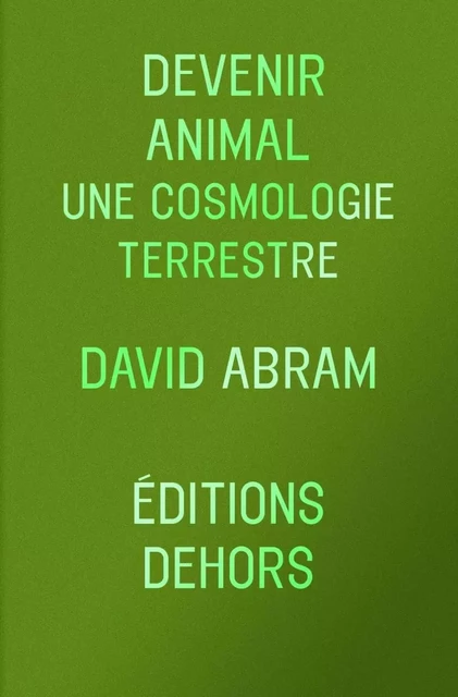 Devenir animal - Une cosmologie terrestre - David ABRAM - DEHORS