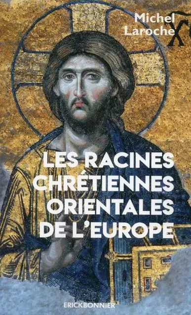 Les racines chrétiennes Orientales de l'Europe -  Collectif - ERICK BONNIER