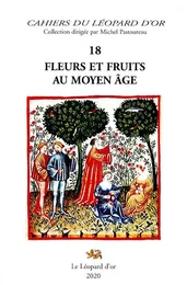 Fleurs et fruits au Moyen âge - actes des colloques de l'association Au pied du sycomore, Saintes, mai 2014-Paris, octobre 2015