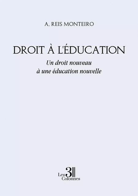 Droit à l'Éducation - Un droit nouveau à une éducation nouvelle - A. REIS MONTEIRO - TROIS COLONNES