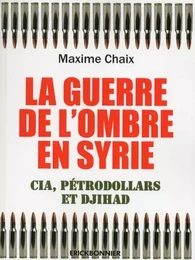 La guerre de l'ombre en Syrie - Cia, pétrodollard et Djihad