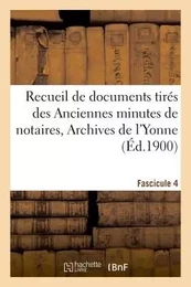 Recueil de documents tirés des Anciennes minutes de notaires, Archives de l'Yonne Fascicule 4