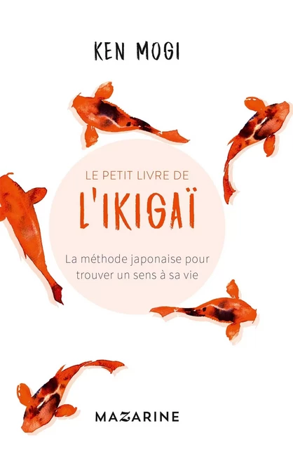 Le petit livre de l'Ikigaï - Ken Mogi - MAZARINE FAYARD