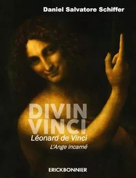 Divin Vinci. Léonard de Vinci, l'Ange incarné