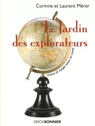 Le jardin des explorateurs - Graines de voyages autour du monde - Laurent Merer, Corinne Merer - ERICK BONNIER