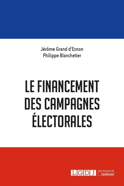 Le financement des campagnes électorales - Jérôme Grand d'Esnon, Philippe Blanchetier - LGDJ