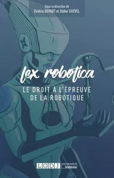 LEX ROBOTICA - LE DROIT A L EPREUVE DE LA ROBOTIQUE