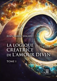 La logique créatrice de l'amour divin - Tome 1