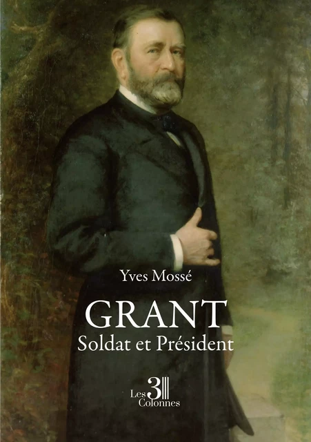 Grant - Soldat et Président - Yves Mosse - TROIS COLONNES