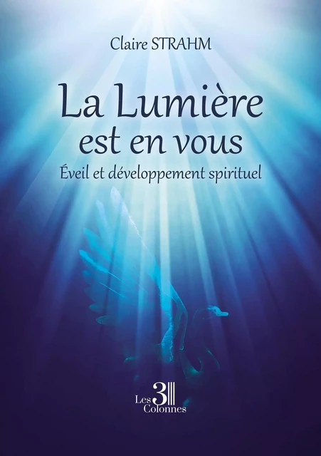 La Lumière est en vous - Éveil et développement spirituel - Claire STRAHM - TROIS COLONNES