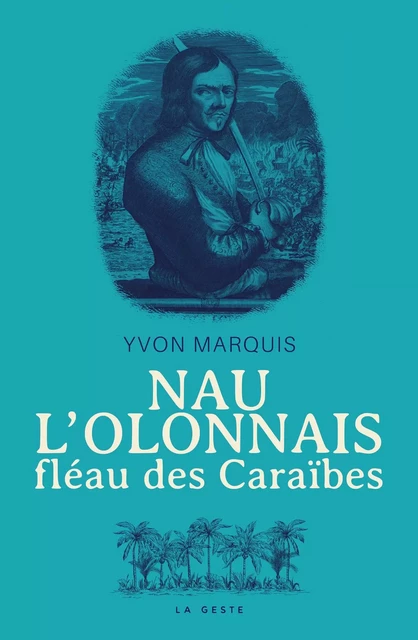 Nau l'Olonnais, fléau des Caraïbes - roman - YVON MARQUIS - GESTE