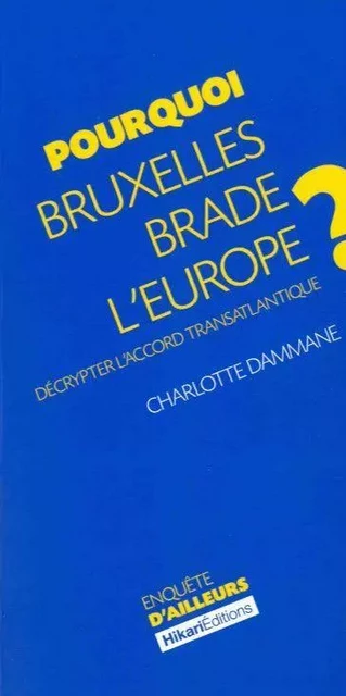 Pourquoi Bruxelles Brade l'Europe ? - Charlotte Dammane - Hikari Éditions