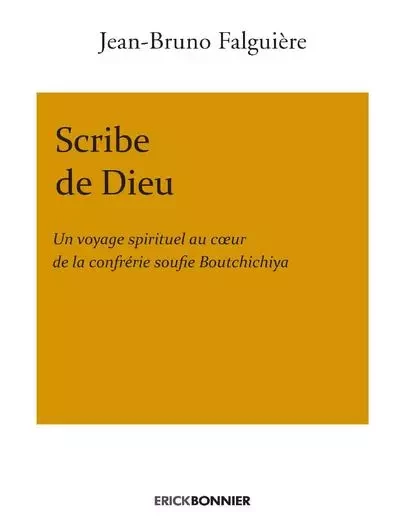 Scribe de Dieu - Un voyage spirituel au coeur de la confrérie soufie Boutchichiya - Jean-Bruno Falguière - ERICK BONNIER