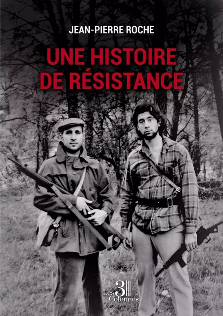 Une histoire de résistance - Jean-Pierre ROCHE - TROIS COLONNES