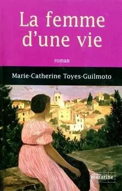 La femme d'une vie - Marie-Catherine Toyes-Guilmoto - MAZARINE FAYARD