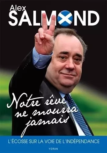 Notre reve ne mourra jamais - l'ecosse sur la voie de l'independance - Alex Salmond - YORAN EMBANNER