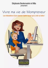 Vivre ma vie de Mompreneur - Les tribulations d'une maman à plein temps qui a créé sa boite!