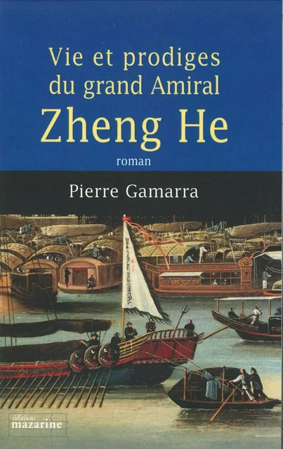 Vie et prodiges du grand amiral Zheng He - Pierre Gamarra - MAZARINE FAYARD