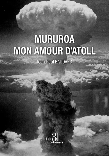 Mururoa mon amour d'atoll - Jean-Paul BAUDARD - TROIS COLONNES