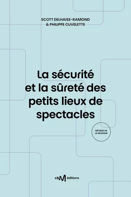 La sécurité et la sûreté des petits lieux de spectacles (2e édition) - Scott Delhaise-Ramond, Philippe Cuvelette - CNM EDITIONS