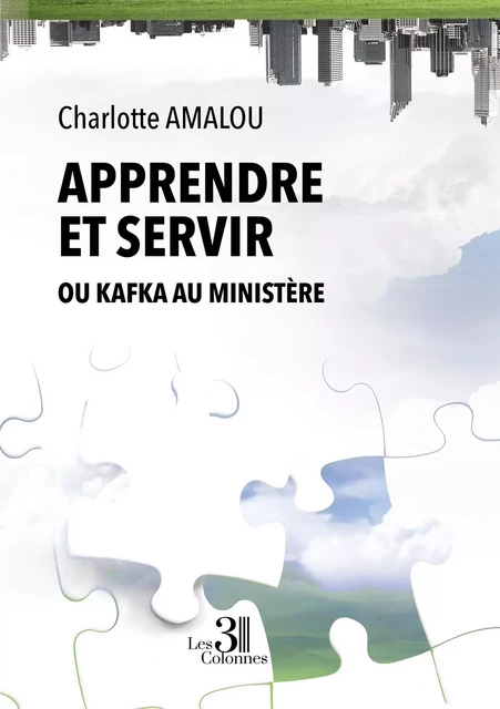 Apprendre et servir - Ou Kafka au Ministère - Charlotte AMALOU - TROIS COLONNES