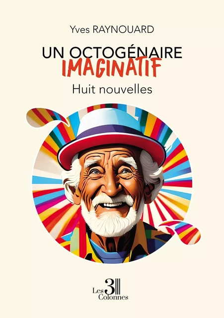 Un octogénaire imaginatif - Huit nouvelles - Yves Raynouard - TROIS COLONNES