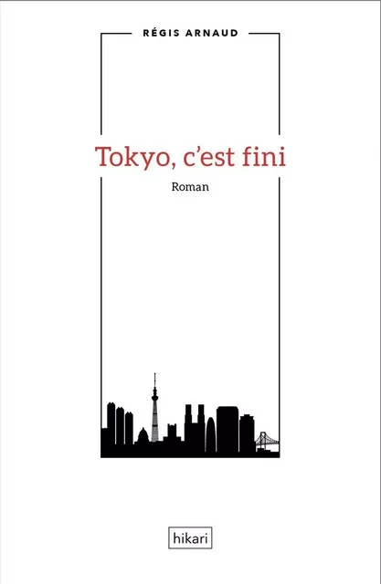 Tokyo c'est fini - Régis Arnaud - Hikari Éditions