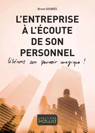 L'ENTREPRISE À L'ÉCOUTE DE SON PERSONNEL - Libérons son pouvoir magique !