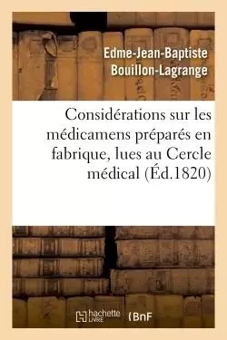 Considérations sur les médicamens préparés en fabrique, lues au Cercle médical - Edme-Jean-Baptiste Bouillon-Lagrange - HACHETTE BNF