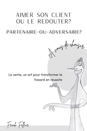 Aimer son client ou le redouter ? Partenaire ou adversaire ? À vous de choisir !