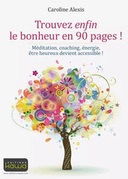 Trouvez enfin le bonheur en 90 pages ! Méditation, coaching, énergie, être heureux devient accessibl