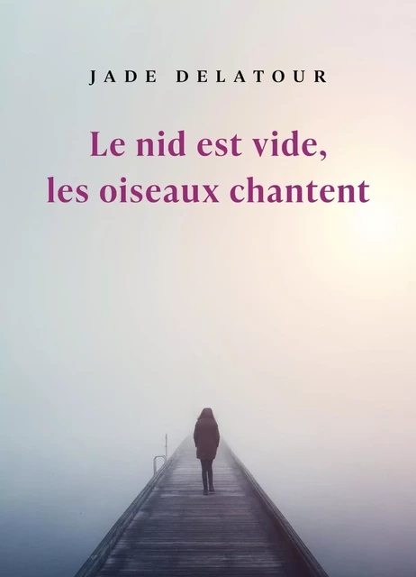 Le nid est vide, les oiseaux chantent - Jade Delatour - LIBRINOVA