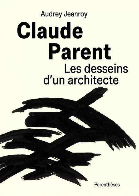 Claude Parent, Les desseins d’un architecte - Audrey JEANROY - PARENTHESES