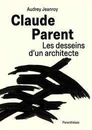 Claude Parent, Les desseins d’un architecte