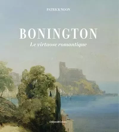 Bonington - Le Virtuose romantique - Patrick Noon - Cohen & Cohen