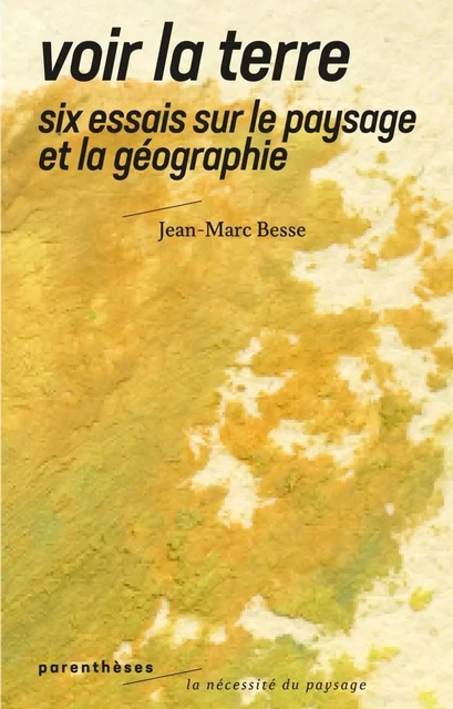 Voir la Terre - Six essais sur le paysage et la géographie - Jean-Marc BESSE - PARENTHESES