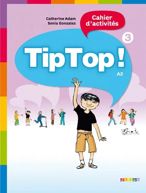 Tip Top ! 3 - Cahier d'activités - Sonia Gonzalez, Catherine Adam - DIDIER