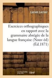 Exercices orthographiques en rapport avec la grammaire abrégée : grammaire de la langue française