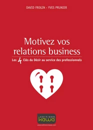 Motivez vos relations business - Les 4 Clés du Désir au service des professionnels