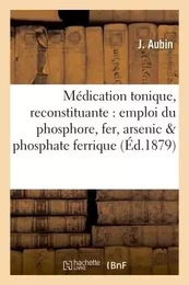 Médication tonique et reconstituante par l'emploi simultané du phosphore, du fer et de l'arsenic