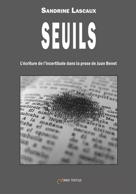 Seuils : l'écriture de l'incertitude dans la prose de Juan Benet - Sandrine Lascaux - ORBIS TERTIUS