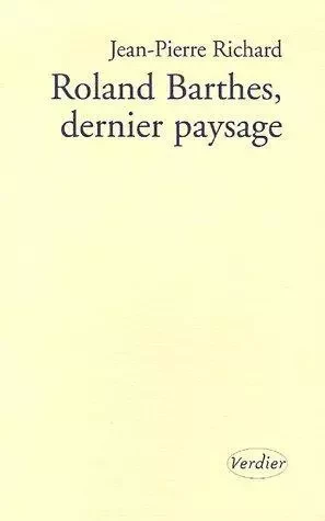 Roland Barthes dernier paysage - Jean-Pierre Richard - VERDIER