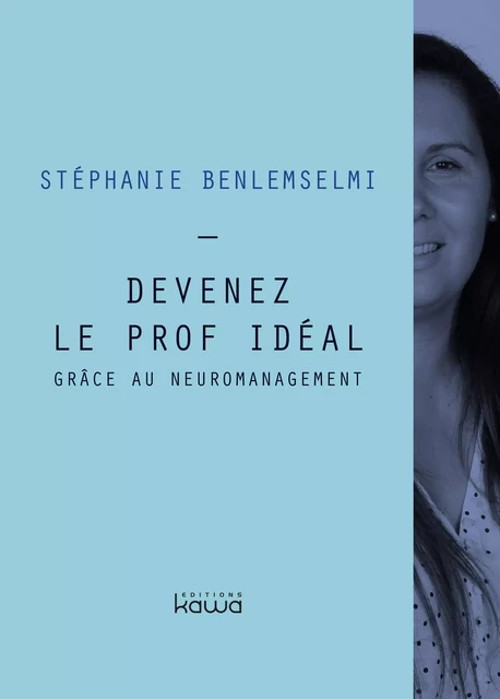 Devenez le prof idéal grâce au neuromanagement - Stéph. BENLEMSELMI - KAWA