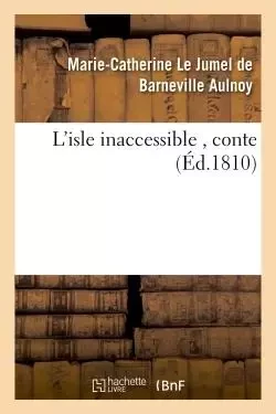 L'isle inaccessible , conte - Marie-Catherine Le Jumel de Barneville d'Aulnoy - HACHETTE BNF